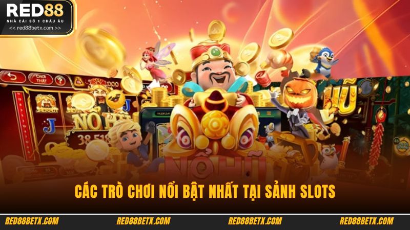 Các trò chơi nổi bật nhất tại sảnh slots
