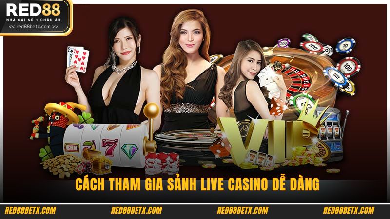 Cách tham gia sảnh live casino dễ dàng