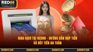Giao Dịch Tại Red88 - Hướng Dẫn Nạp Tiền Và Rút Tiền An Toàn