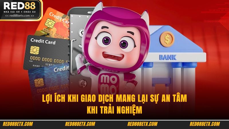 Lợi ích khi giao dịch mang lại sự an tâm khi trải nghiệm