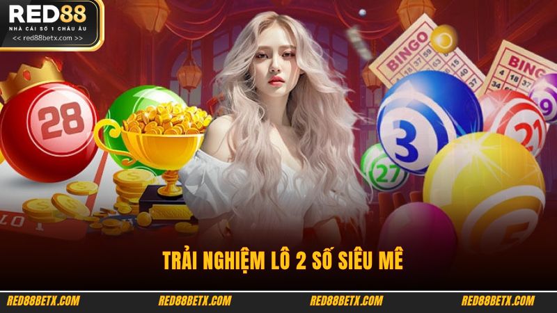 Trải nghiệm lô 2 số siêu mê